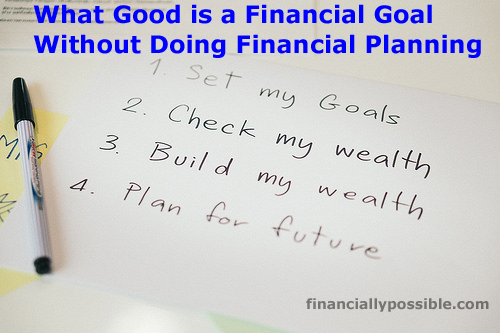 What Good is a Financial Goal Without Doing Financial Planning?