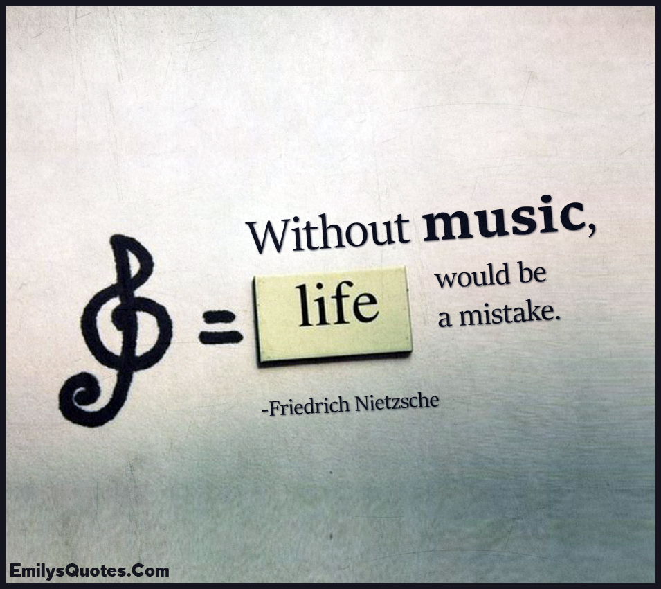 Without Music Life Would Be A Mistake